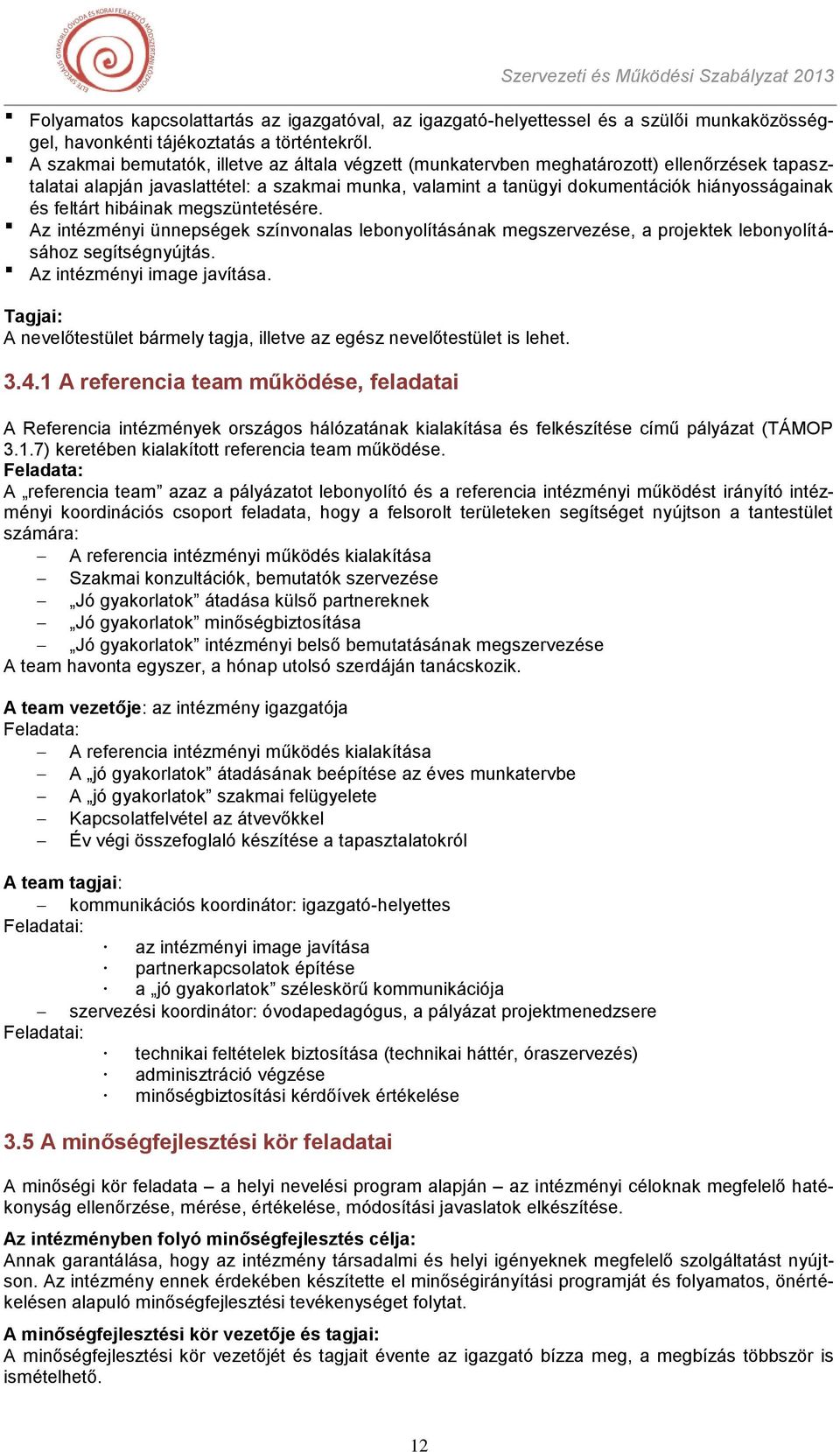 feltárt hibáinak megszüntetésére. Az intézményi ünnepségek színvonalas lebonyolításának megszervezése, a projektek lebonyolításához segítségnyújtás. Az intézményi image javítása.