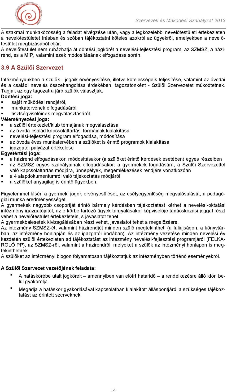 9 A Szülői Szervezet Intézményünkben a szülők - jogaik érvényesítése, illetve kötelességeik teljesítése, valamint az óvodai és a családi nevelés összehangolása érdekében, tagozatonként - Szülői