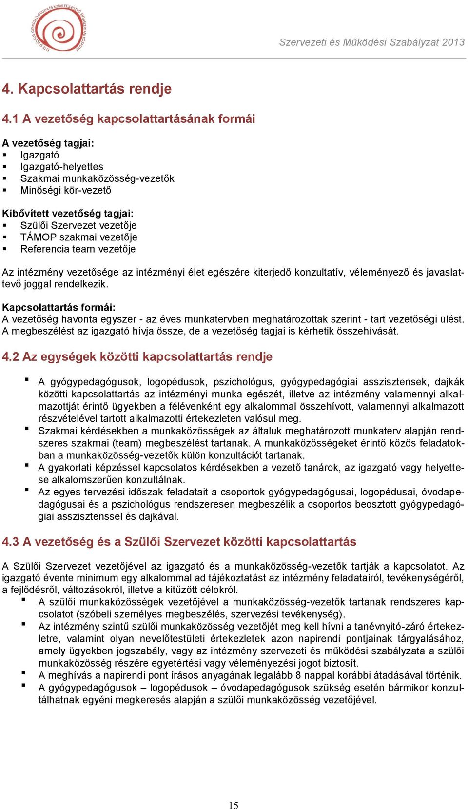 szakmai vezetője Referencia team vezetője Az intézmény vezetősége az intézményi élet egészére kiterjedő konzultatív, véleményező és javaslattevő joggal rendelkezik.