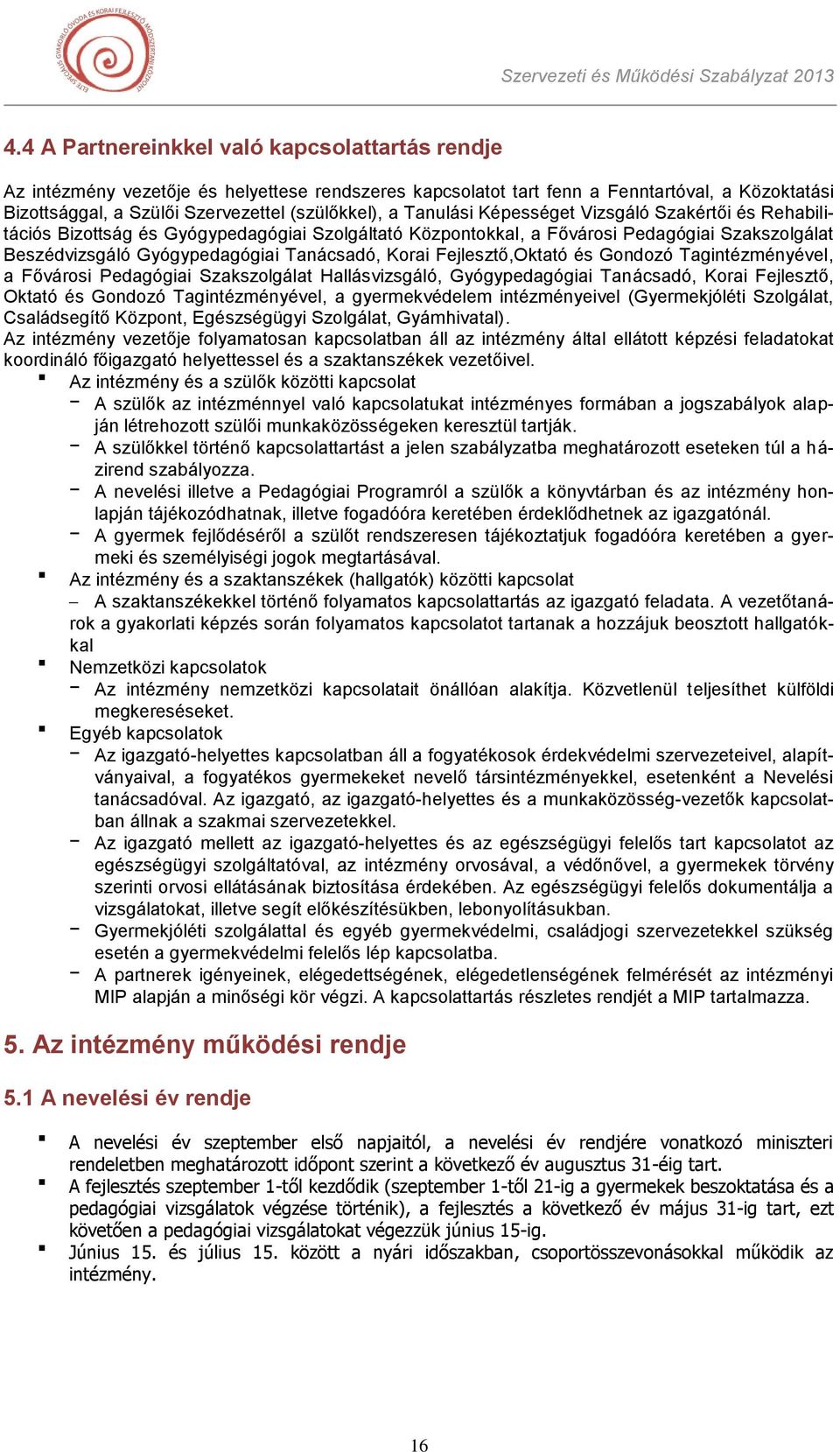 Fejlesztő,Oktató és Gondozó Tagintézményével, a Fővárosi Pedagógiai Szakszolgálat Hallásvizsgáló, Gyógypedagógiai Tanácsadó, Korai Fejlesztő, Oktató és Gondozó Tagintézményével, a gyermekvédelem