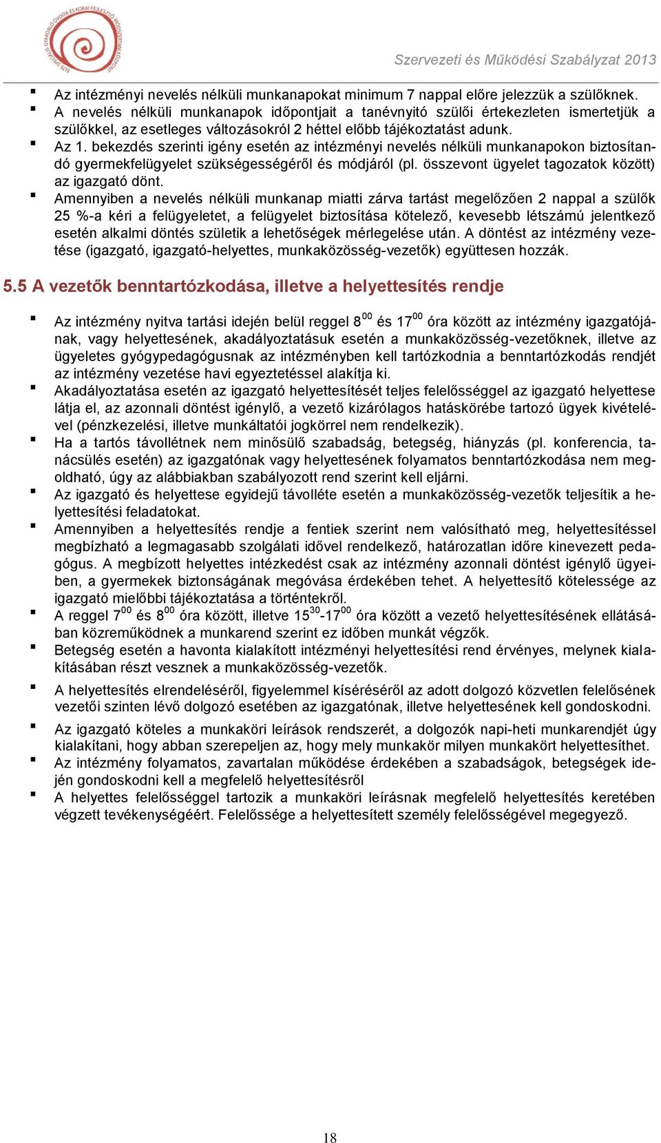 bekezdés szerinti igény esetén az intézményi nevelés nélküli munkanapokon biztosítandó gyermekfelügyelet szükségességéről és módjáról (pl. összevont ügyelet tagozatok között) az igazgató dönt.