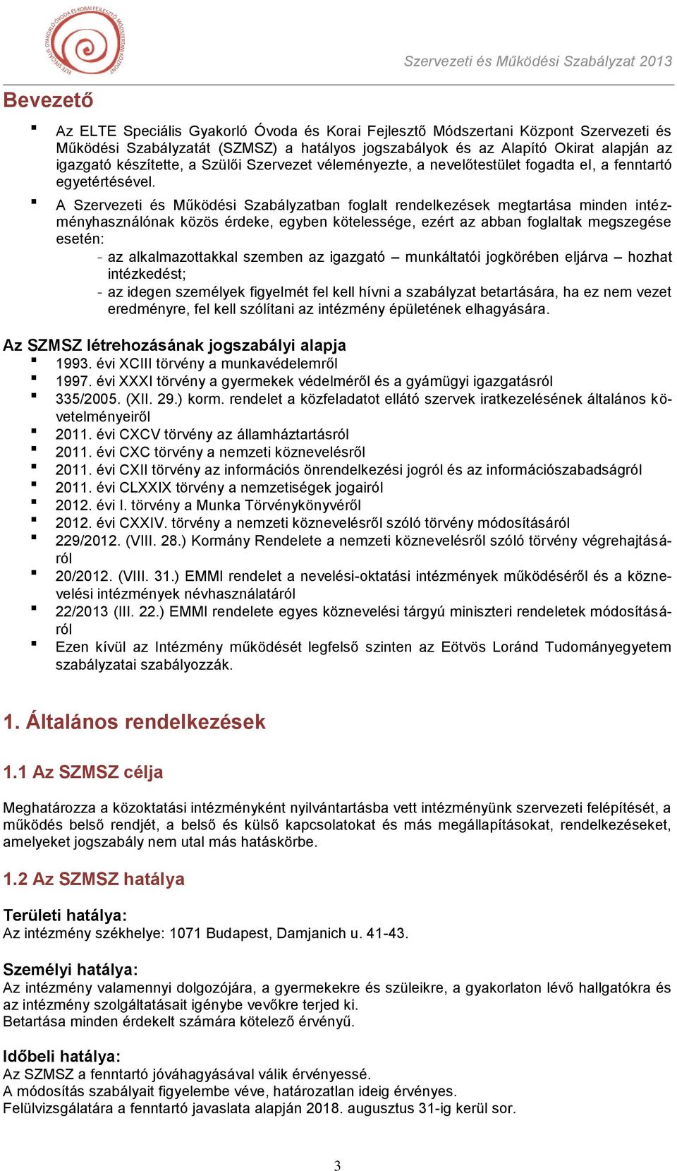 A Szervezeti és Működési Szabályzatban foglalt rendelkezések megtartása minden intézményhasználónak közös érdeke, egyben kötelessége, ezért az abban foglaltak megszegése esetén: - az alkalmazottakkal