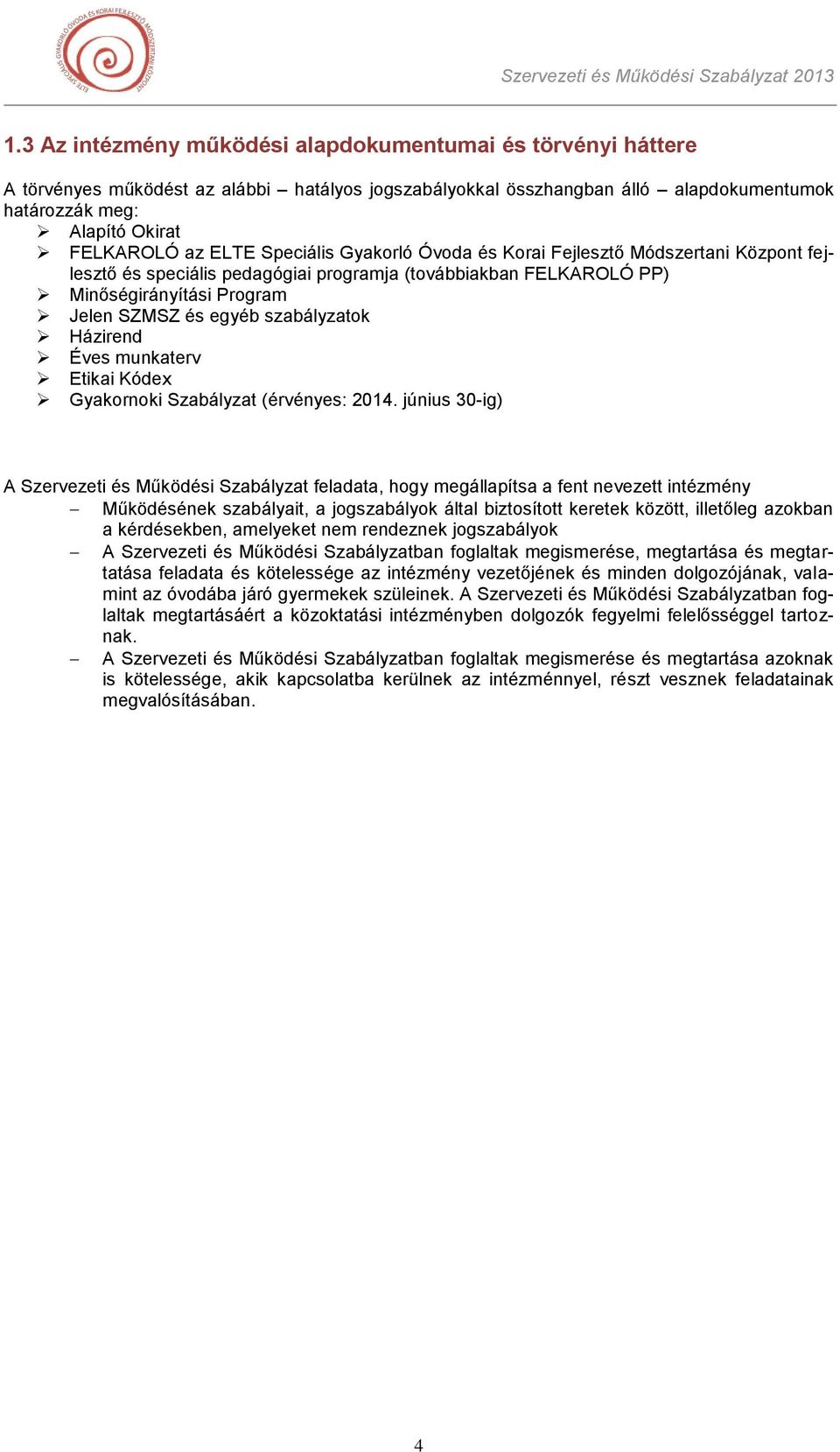szabályzatok Házirend Éves munkaterv Etikai Kódex Gyakornoki Szabályzat (érvényes: 2014.