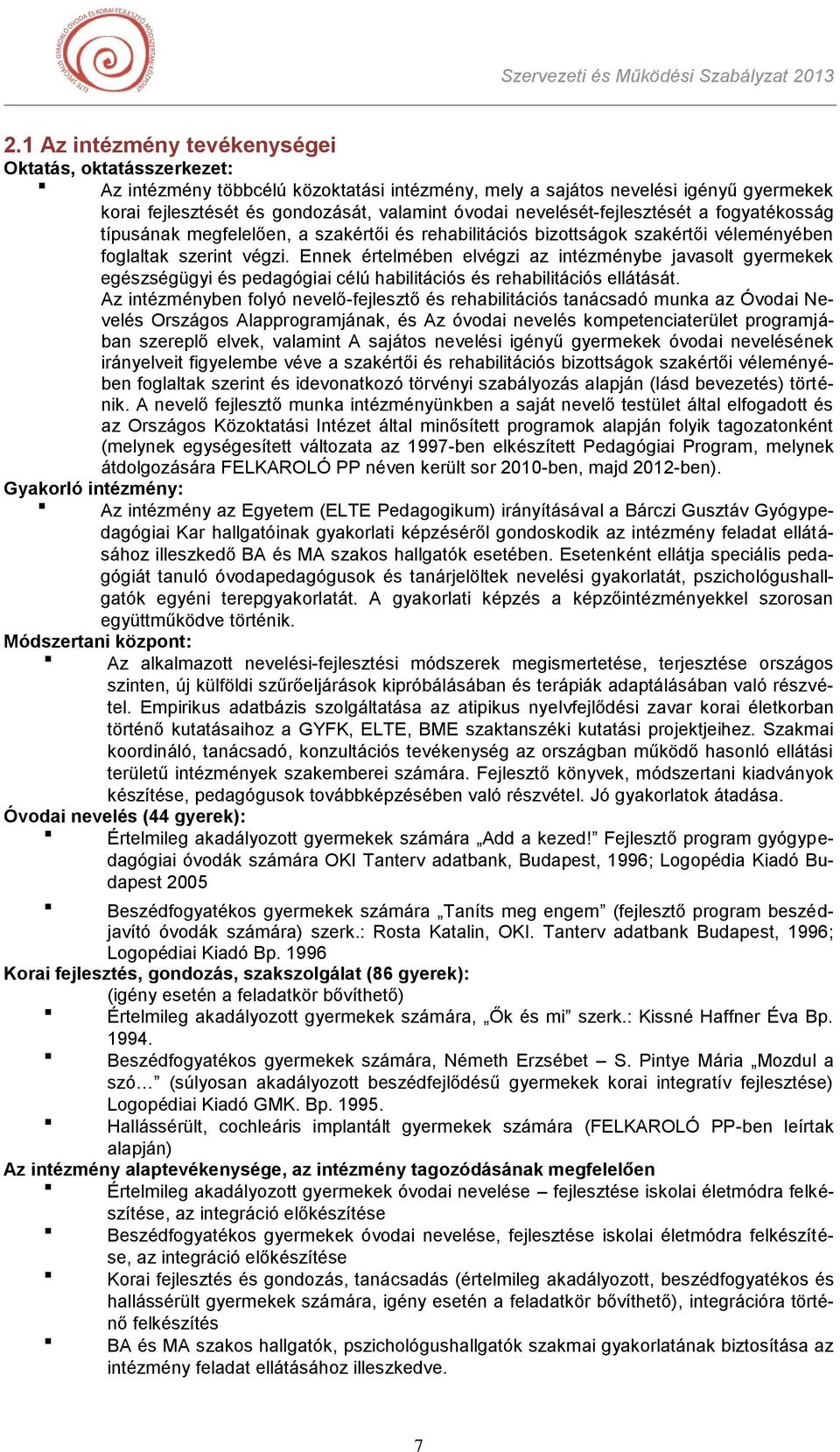 Ennek értelmében elvégzi az intézménybe javasolt gyermekek egészségügyi és pedagógiai célú habilitációs és rehabilitációs ellátását.