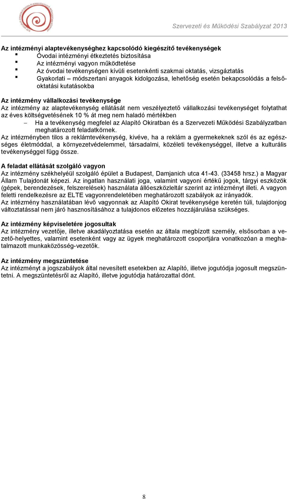 ellátását nem veszélyeztető vállalkozási tevékenységet folytathat az éves költségvetésének 10 % át meg nem haladó mértékben Ha a tevékenység megfelel az Alapító Okiratban és a Szervezeti Működési