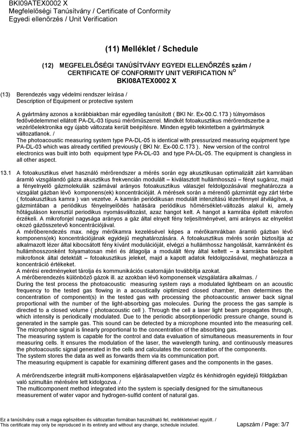 Mindkét fotoakusztikus mérőrendszerbe a vezérlőelektronika egy újabb változata került beépítésre. Minden egyéb tekintetben a gyártmányok változatlanok.