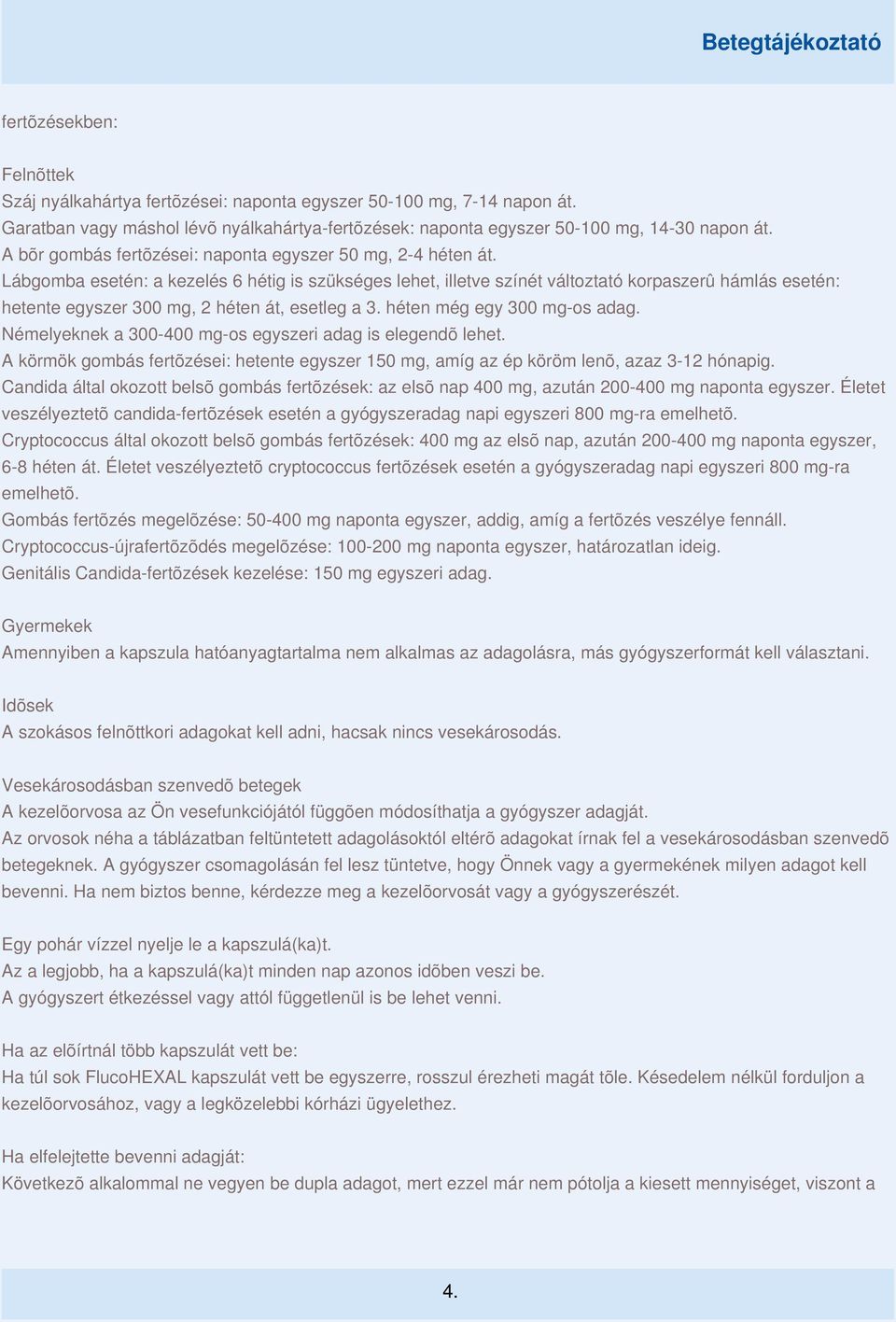 Lábgomba esetén: a kezelés 6 hétig is szükséges lehet, illetve színét változtató korpaszerû hámlás esetén: hetente egyszer 300 mg, 2 héten át, esetleg a 3. héten még egy 300 mg-os adag.