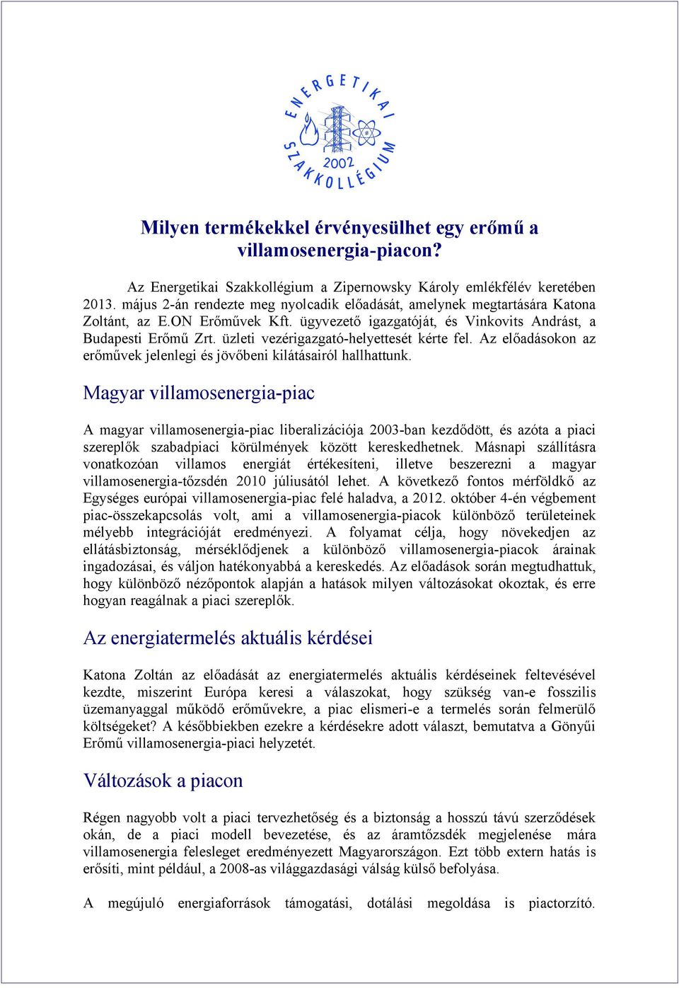 üzleti vezérigazgató-helyettesét kérte fel. Az előadásokon az erőművek jelenlegi és jövőbeni kilátásairól hallhattunk.
