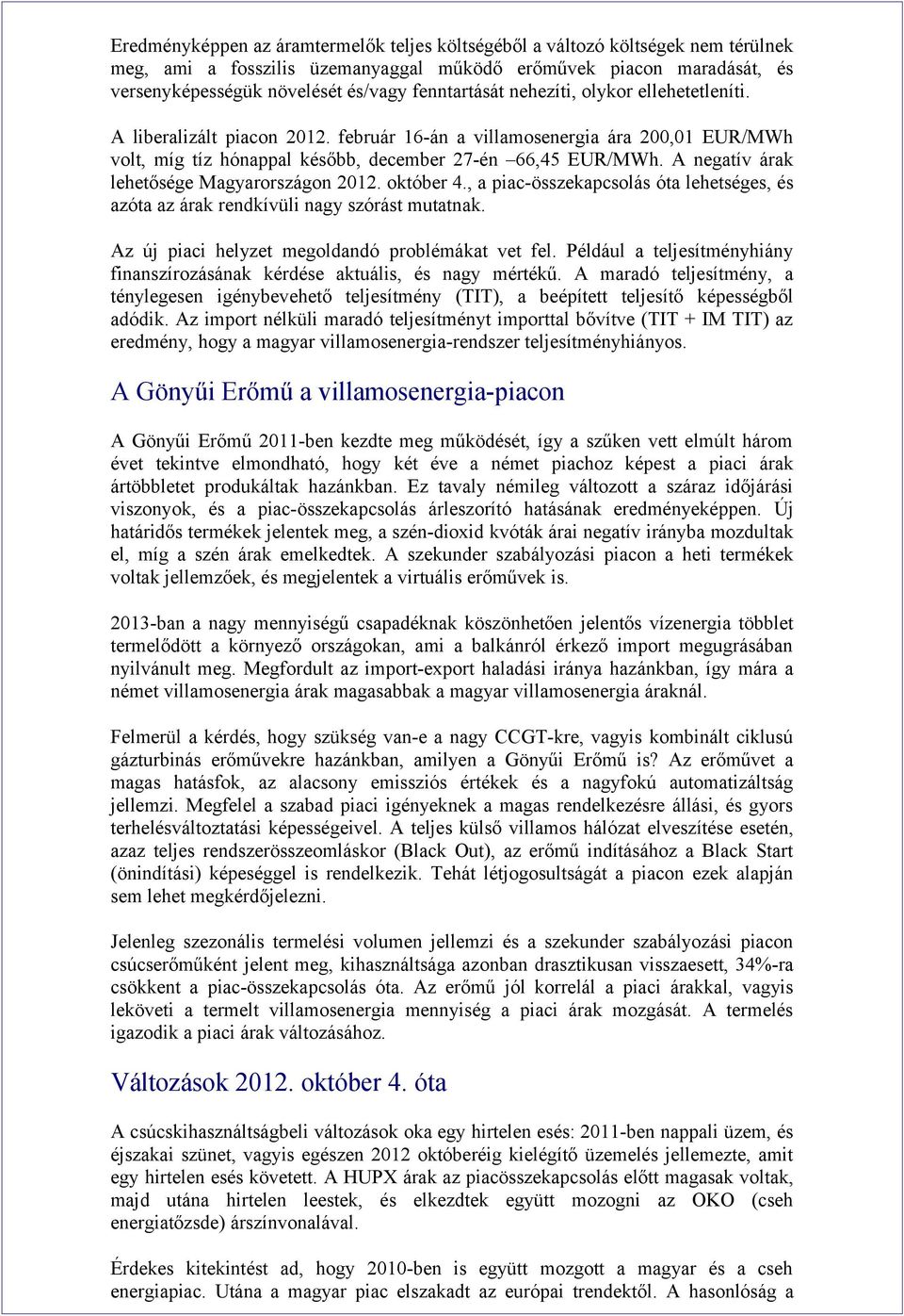 A negatív árak lehetősége Magyarországon 2012. október 4., a piac-összekapcsolás óta lehetséges, és azóta az árak rendkívüli nagy szórást mutatnak. Az új piaci helyzet megoldandó problémákat vet fel.