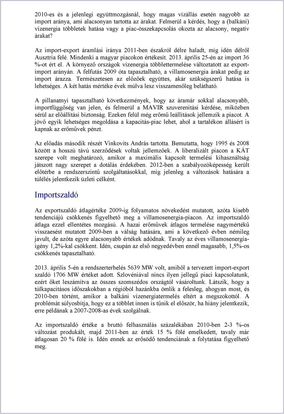 Az import-export áramlási iránya 2011-ben északról délre haladt, míg idén délről Ausztria felé. Mindenki a magyar piacokon értékesít. 2013. április 25-én az import 36 %-ot ért el.