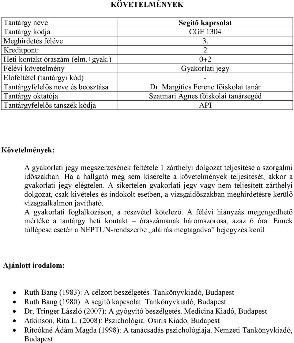 A sikertelen gyakorlati jegy vagy nem teljesített zárthelyi dolgozat, csak kivételes és indokolt esetben, a vizsgaidőszakban meghirdetésre kerülő vizsgaalkalmon javítható.