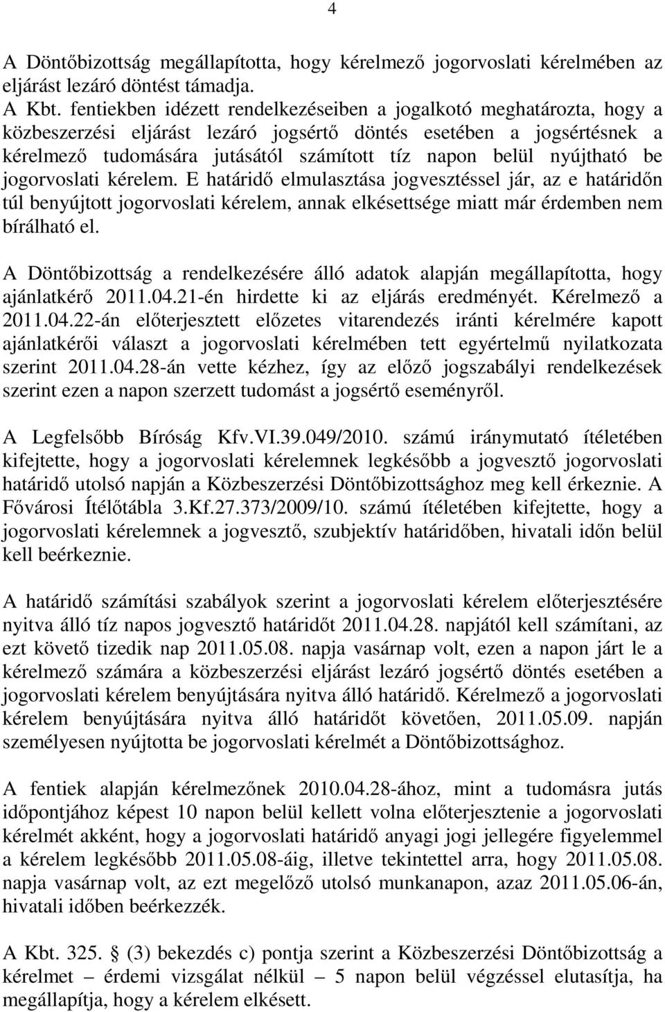 nyújtható be jogorvoslati kérelem. E határidő elmulasztása jogvesztéssel jár, az e határidőn túl benyújtott jogorvoslati kérelem, annak elkésettsége miatt már érdemben nem bírálható el.