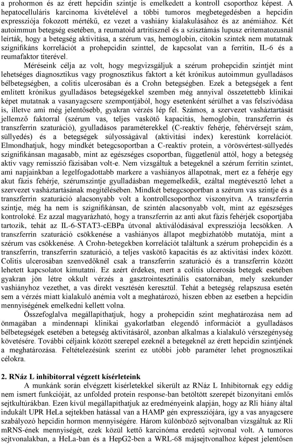 Két autoimmun betegség esetében, a reumatoid artritisznél és a szisztámás lupusz eritematozusnál leírták, hogy a betegség aktivitása, a szérum vas, hemoglobin, citokin szintek nem mutatnak