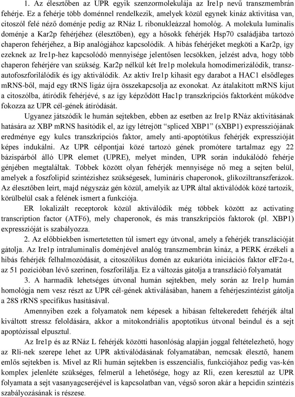 A molekula luminalis doménje a Kar2p fehérjéhez (élesztőben), egy a hősokk fehérjék Hsp70 családjába tartozó chaperon fehérjéhez, a Bip analógjához kapcsolódik.