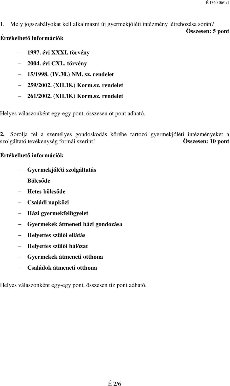 Összesen: 10 pont Gyermekjóléti szolgáltatás Bölcsőde Hetes bölcsőde Családi napközi Házi gyermekfelügyelet Gyermekek átmeneti házi gondozása Helyettes szülői ellátás Helyettes szülői