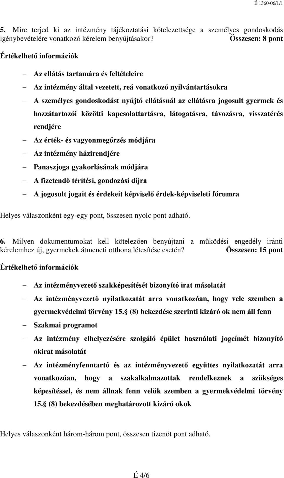 hozzátartozói közötti kapcsolattartásra, látogatásra, távozásra, visszatérés rendjére Az érték- és vagyonmegőrzés módjára Az intézmény házirendjére Panaszjoga gyakorlásának módjára A fizetendő