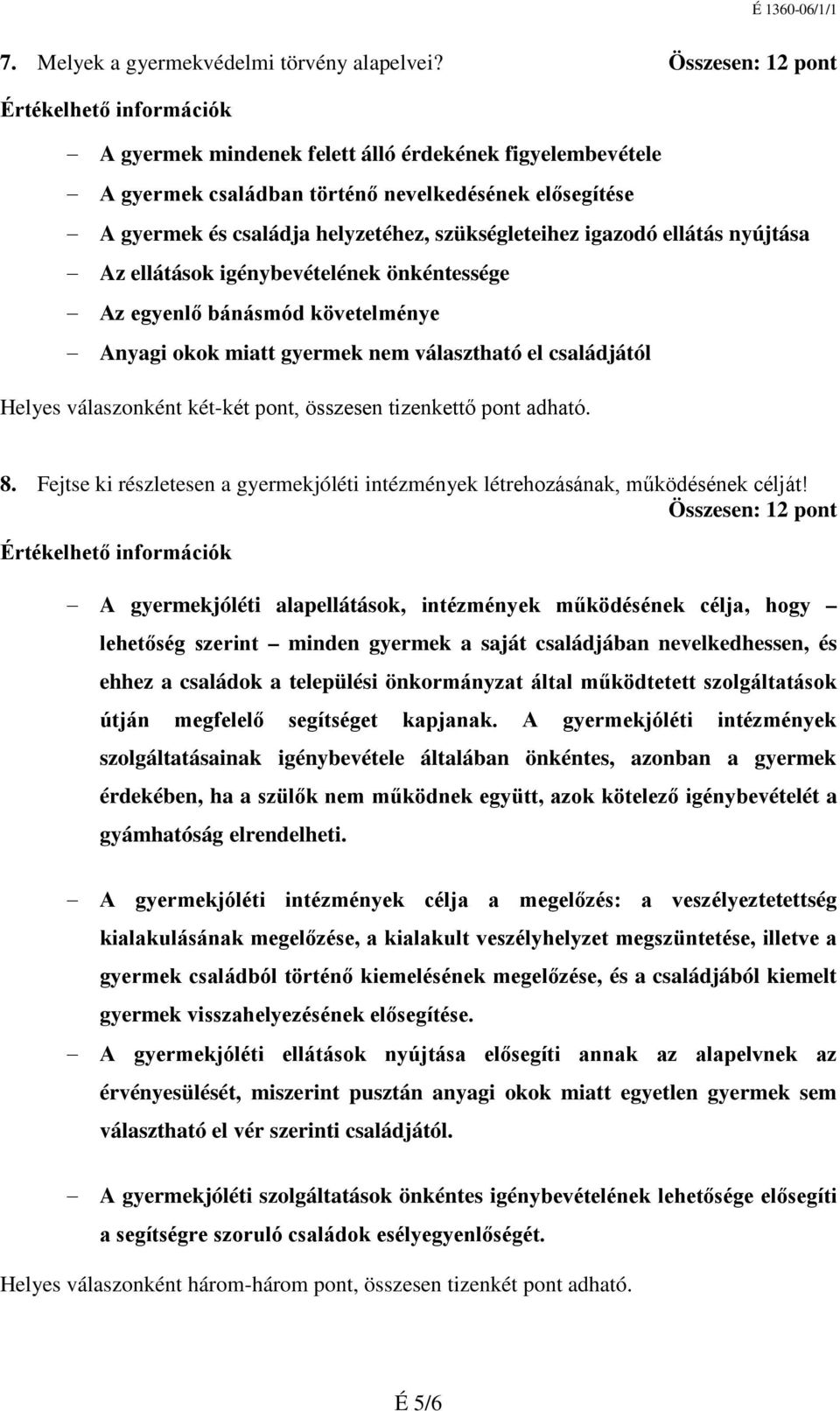 nyújtása Az ellátások igénybevételének önkéntessége Az egyenlő bánásmód követelménye Anyagi okok miatt gyermek nem választható el családjától Helyes válaszonként két-két pont, összesen tizenkettő