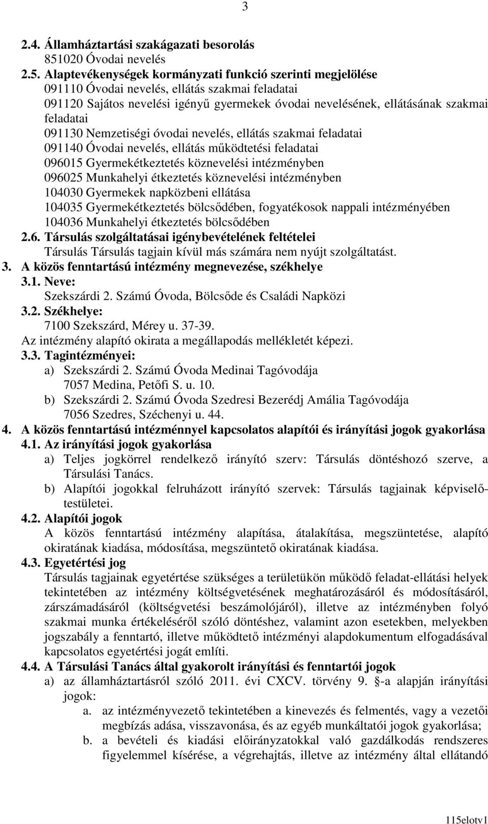 Alaptevékenységek kormányzati funkció szerinti megjelölése 091110 Óvodai nevelés, ellátás szakmai feladatai 091120 Sajátos nevelési igényő gyermekek óvodai nevelésének, ellátásának szakmai feladatai