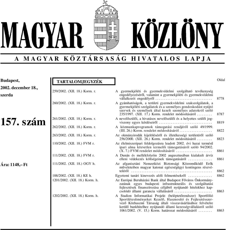 1201/2002. (XII. 18.) Korm. h. 1202/2002. (XII. 18.) Korm. h. A gyermekjóléti és gyermekvédelmi szolgáltató tevékenység engedélyezésérõl, valamint a gyermekjóléti és gyermekvédelmi vállalkozói engedélyrõl.