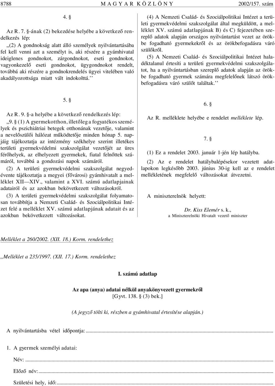 zárgondnokot, eseti gondnokot, vagyonkezelõ eseti gondnokot, ügygondnokot rendelt, továbbá aki részére a gondnokrendelés ügyei vitelében való akadályozottsága miatt vált indokolttá.