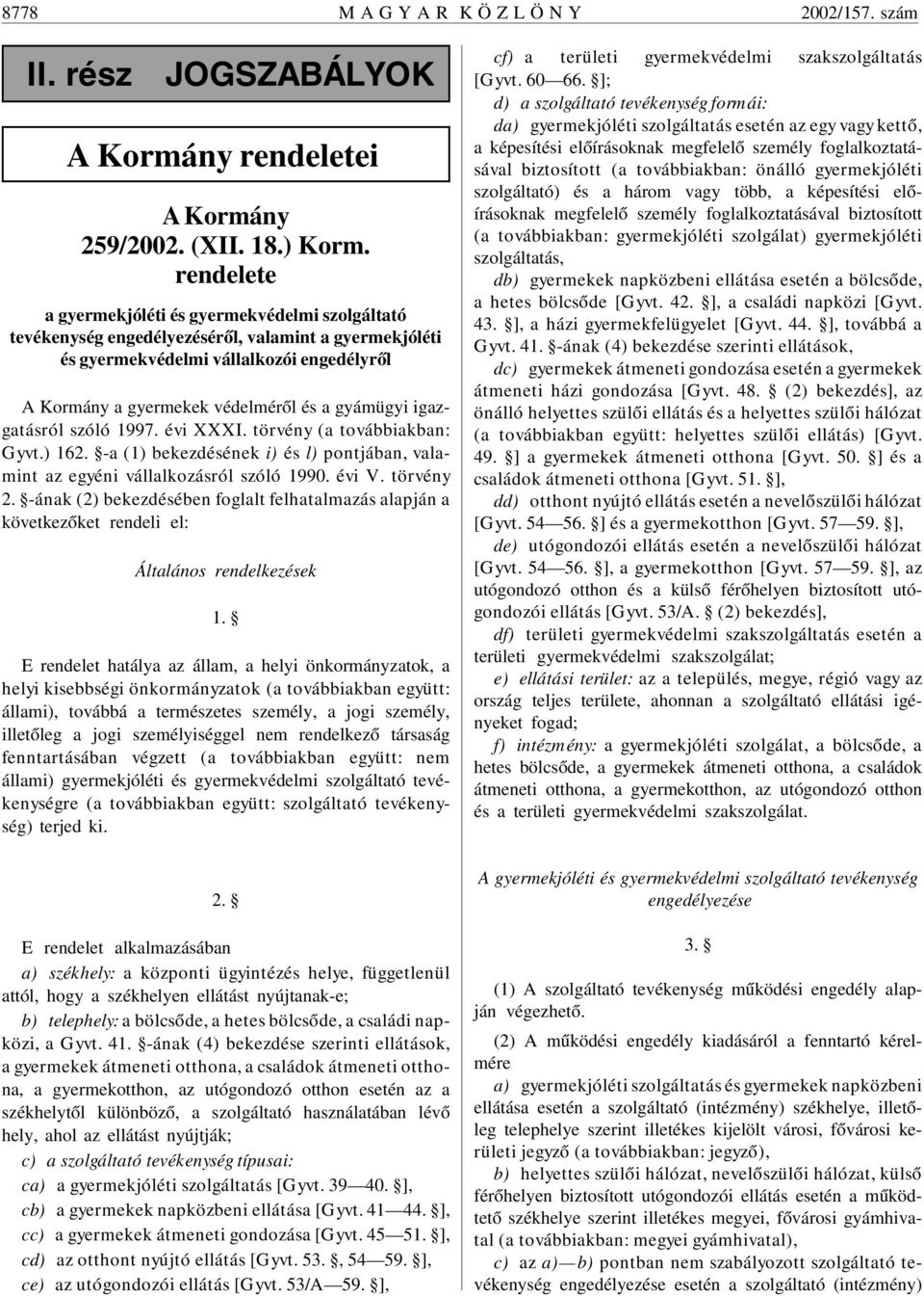 igazgatásról szóló 1997. évi XXXI. törvény (a továbbiakban: Gyvt.) 162. -a (1) bekezdésének i) és l) pontjában, valamint az egyéni vállalkozásról szóló 1990. évi V. törvény 2.