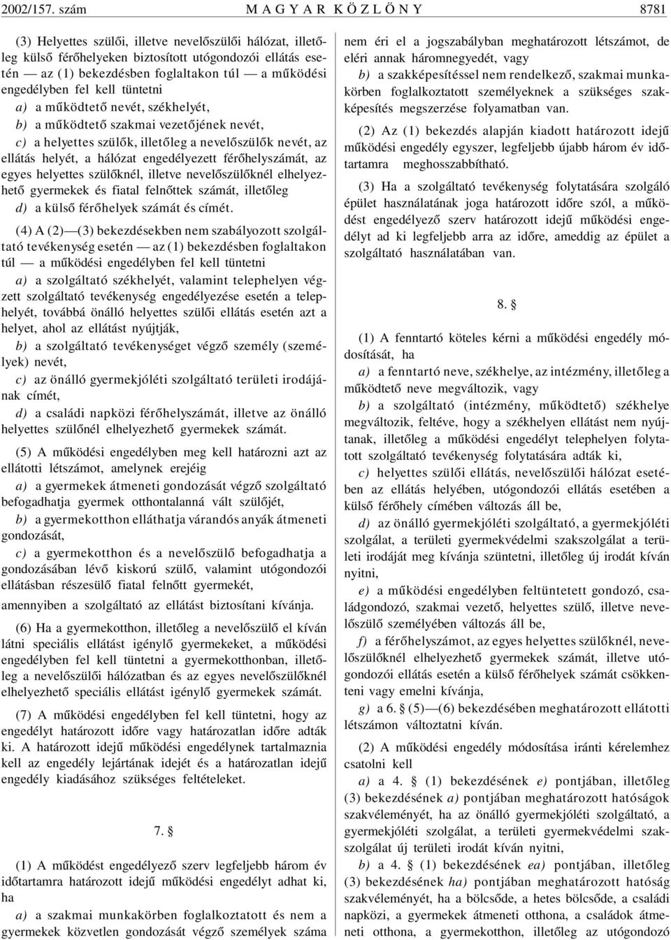 mûködési engedélyben fel kell tüntetni a) a mûködtetõ nevét, székhelyét, b) a mûködtetõ szakmai vezetõjének nevét, c) a helyettes szülõk, illetõleg a nevelõszülõk nevét, az ellátás helyét, a hálózat