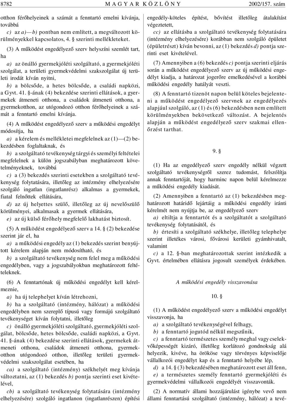 (3) A mûködést engedélyezõ szerv helyszíni szemlét tart, ha a) az önálló gyermekjóléti szolgáltató, a gyermekjóléti szolgálat, a területi gyermekvédelmi szakszolgálat új területi irodát kíván nyitni,