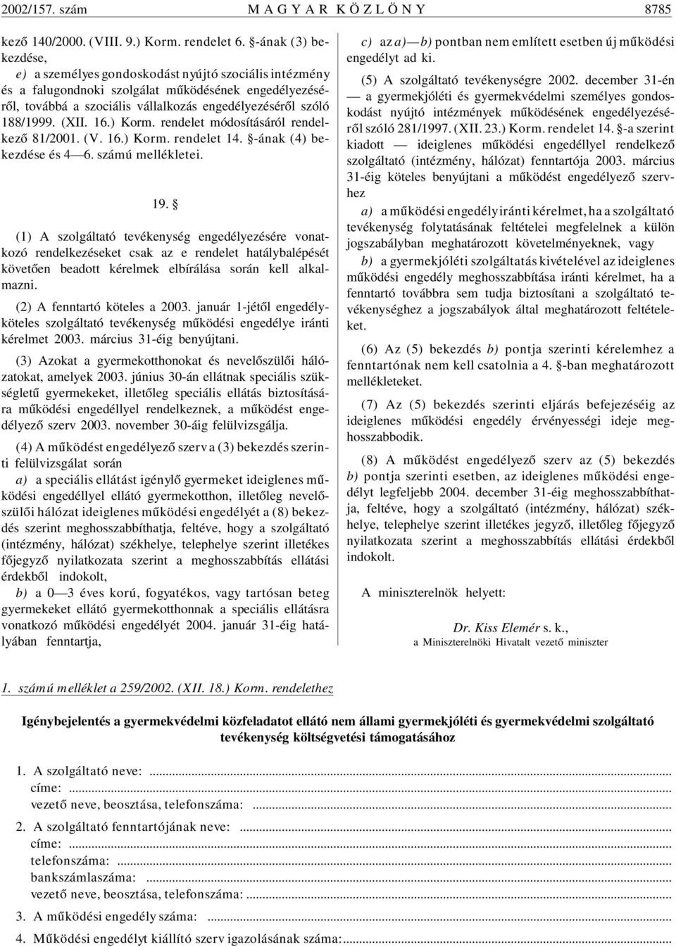 (XII. 16.) Korm. rendelet módosításáról rendelkezõ 81/2001. (V. 16.) Korm. rendelet 14. -ának (4) bekezdése és 4 6. számú mellékletei. 19.