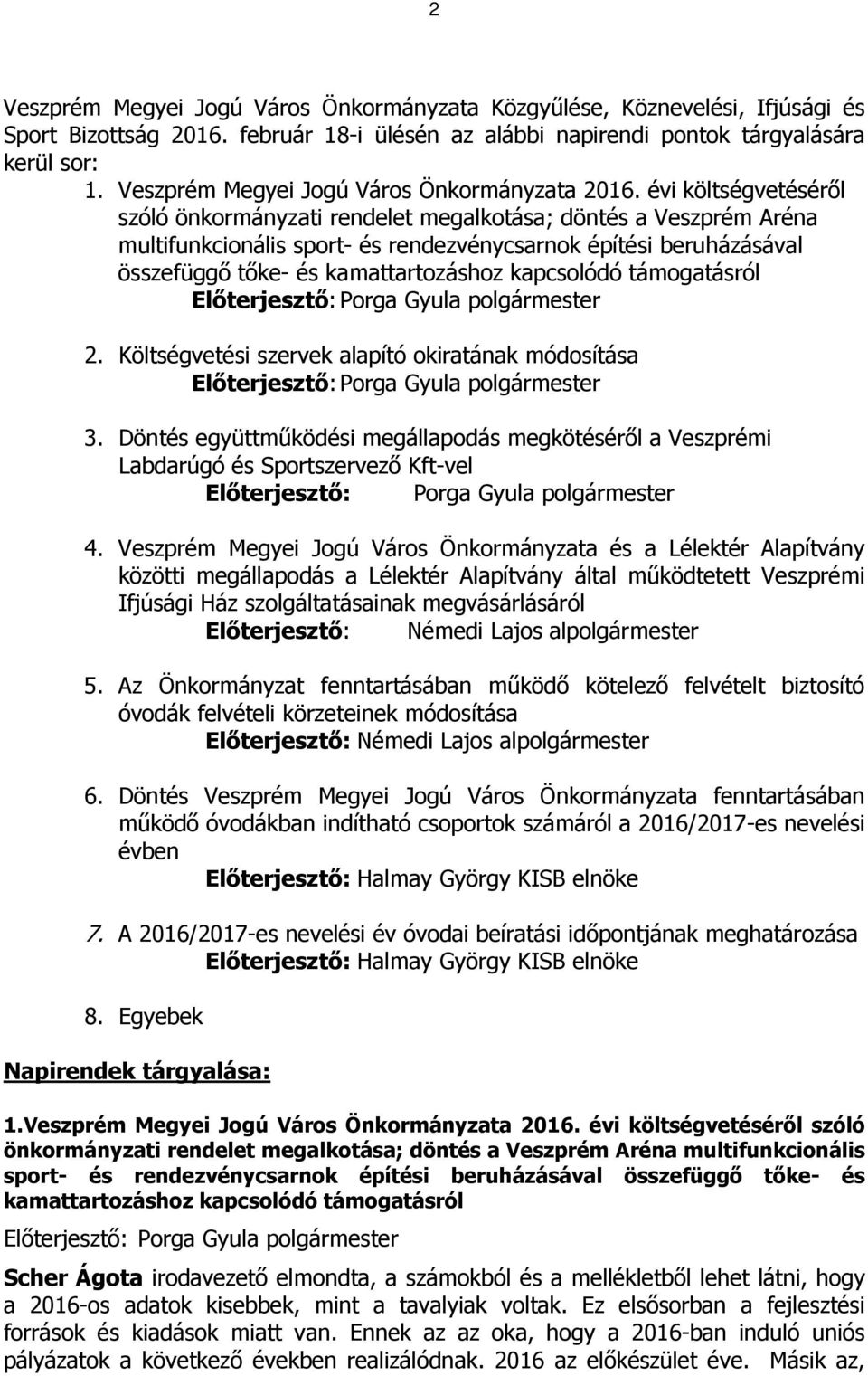 kapcsolódó támogatásról 2. Költségvetési szervek alapító okiratának módosítása 3. Döntés együttműködési megállapodás megkötéséről a Veszprémi Labdarúgó és Sportszervező Kft-vel 4.