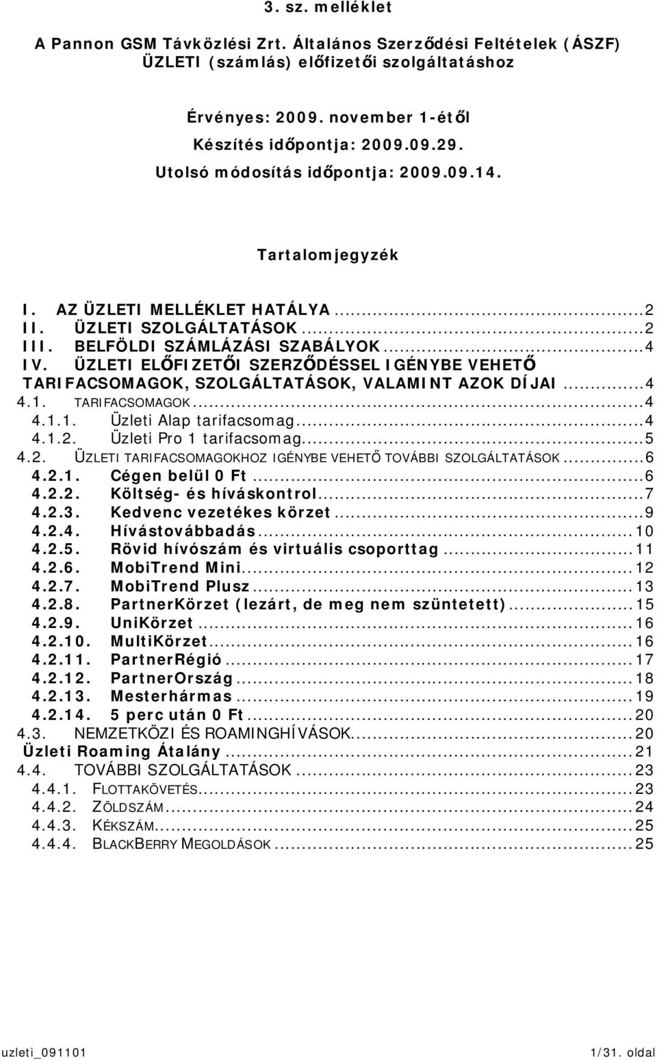 ÜZLETI ELFIZETI SZERZDÉSSEL IGÉNYBE VEHET TARIFACSOMAGOK, SZOLGÁLTATÁSOK, VALAMINT AZOK DÍJAI...4 4.1. TARIFACSOMAGOK...4 4.1.1. Üzleti Alap tarifacsomag...4 4.1.2.