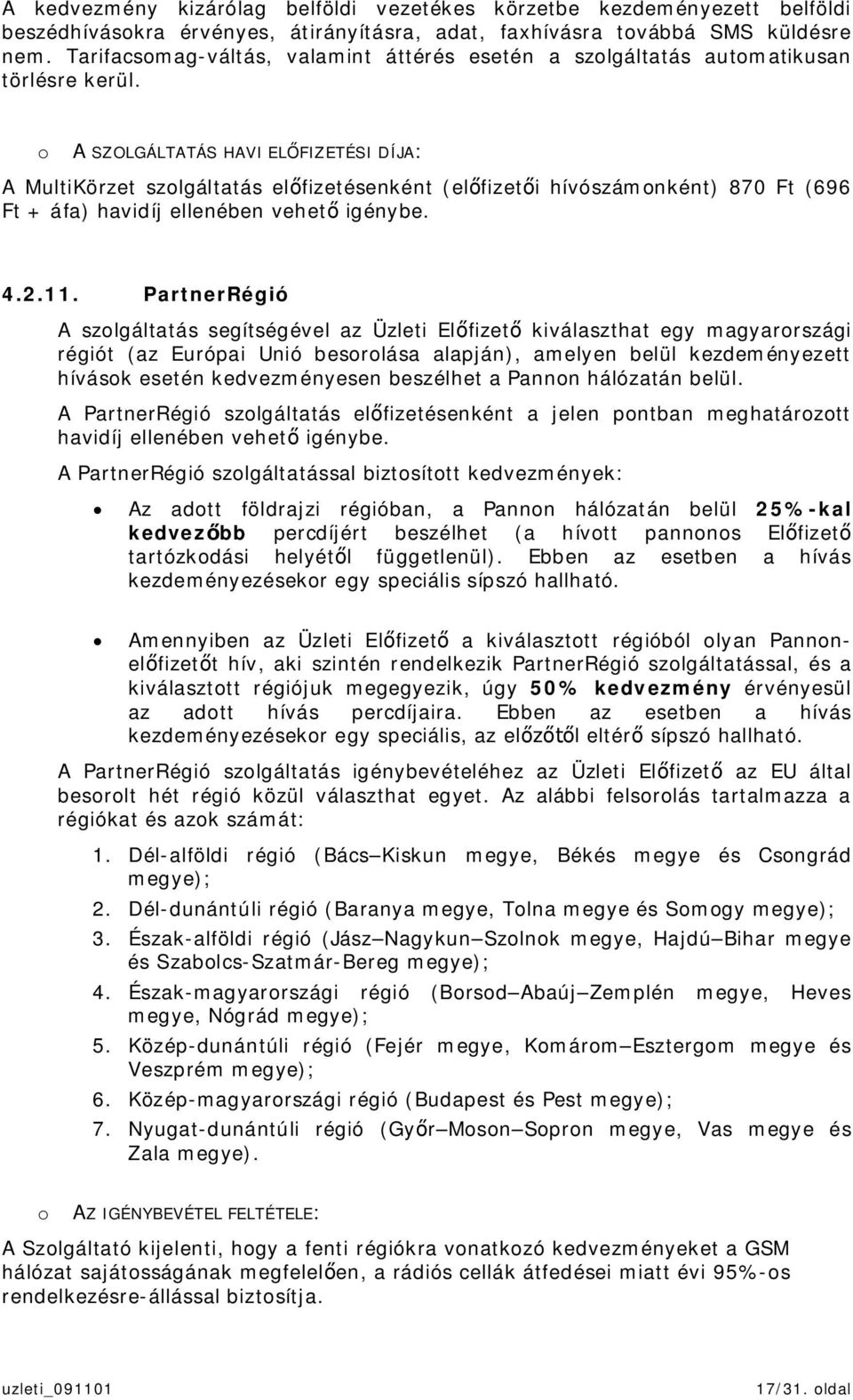 o A SZOLGÁLTATÁS HAVI ELFIZETÉSI DÍJA: A MultiKörzet szolgáltatás elfizetésenként (elfizeti hívószámonként) 870 Ft (696 Ft + áfa) havidíj ellenében vehet igénybe. 4.2.11.