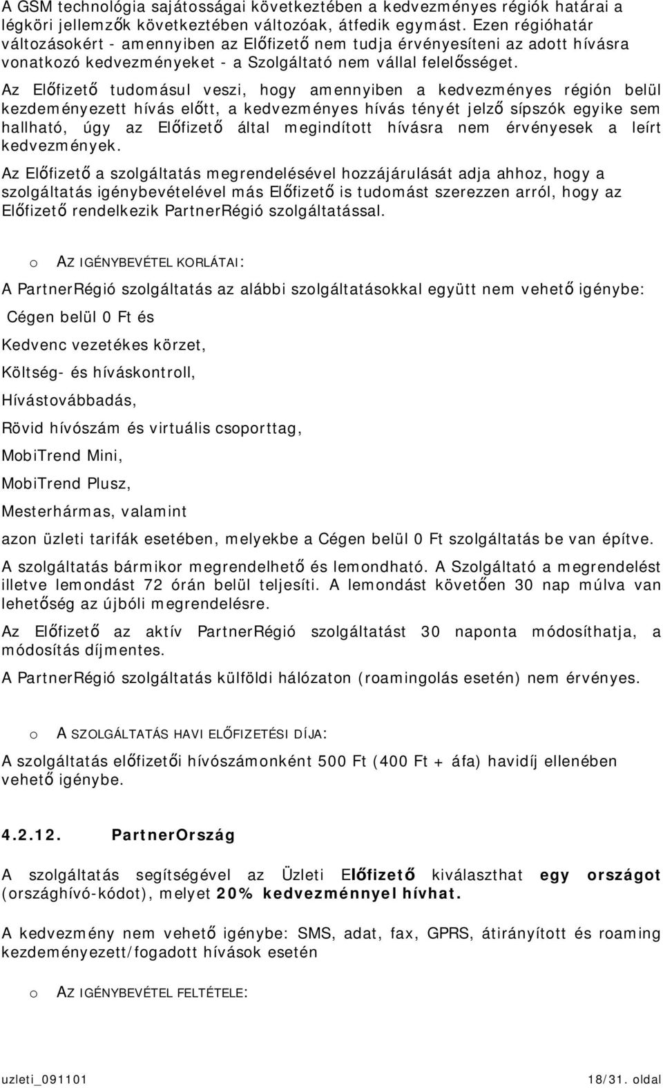 Az Elfizet tudomásul veszi, hogy amennyiben a kedvezményes régión belül kezdeményezett hívás eltt, a kedvezményes hívás tényét jelz sípszók egyike sem hallható, úgy az Elfizet által megindított