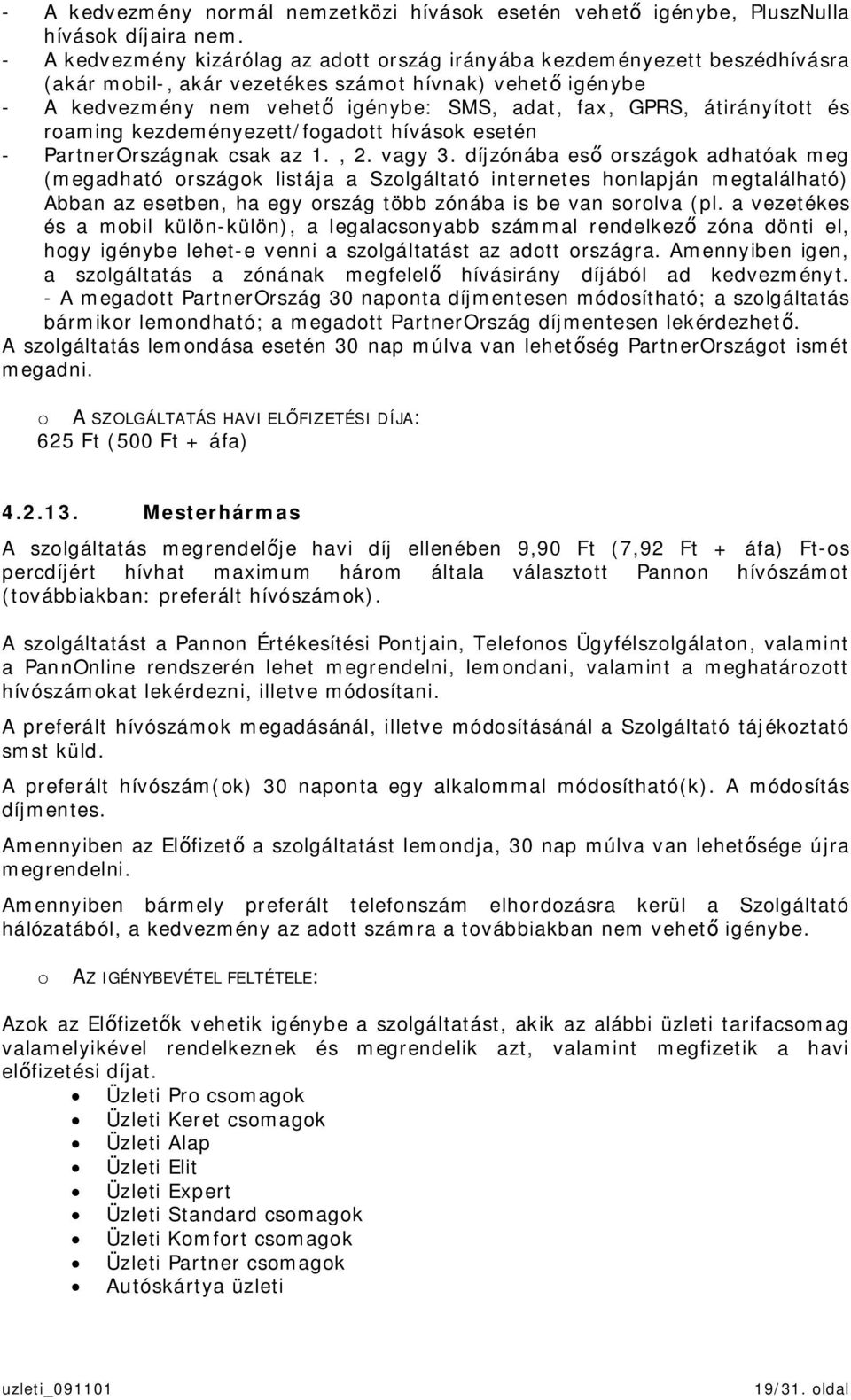 átirányított és roaming kezdeményezett/fogadott hívások esetén - PartnerOrszágnak csak az 1., 2. vagy 3.