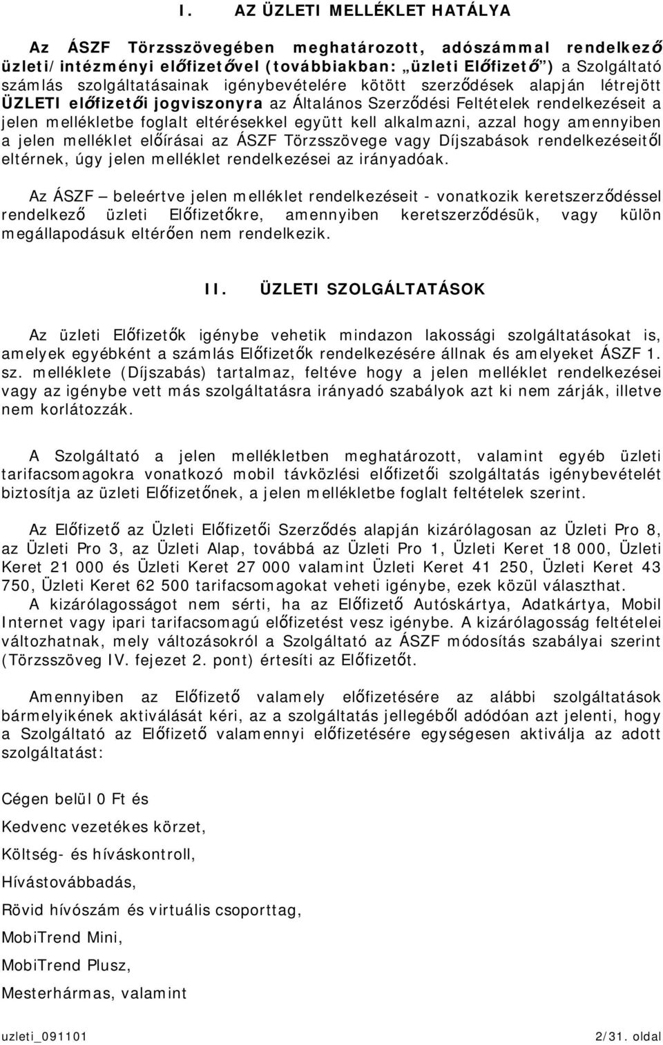 azzal hogy amennyiben a jelen melléklet elírásai az ÁSZF Törzsszövege vagy Díjszabások rendelkezéseitl eltérnek, úgy jelen melléklet rendelkezései az irányadóak.