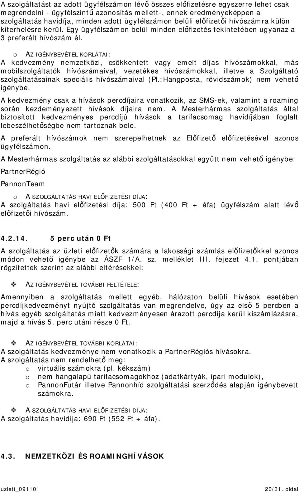 o AZ IGÉNYBEVÉTEL KORLÁTAI: A kedvezmény nemzetközi, csökkentett vagy emelt díjas hívószámokkal, más mobilszolgáltatók hívószámaival, vezetékes hívószámokkal, illetve a Szolgáltató szolgáltatásainak