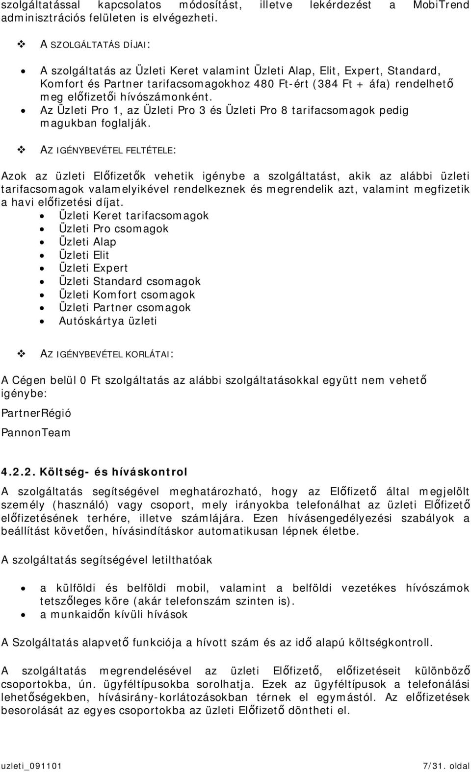 Az Üzleti Pro 1, az Üzleti Pro 3 és Üzleti Pro 8 tarifacsomagok pedig magukban foglalják.
