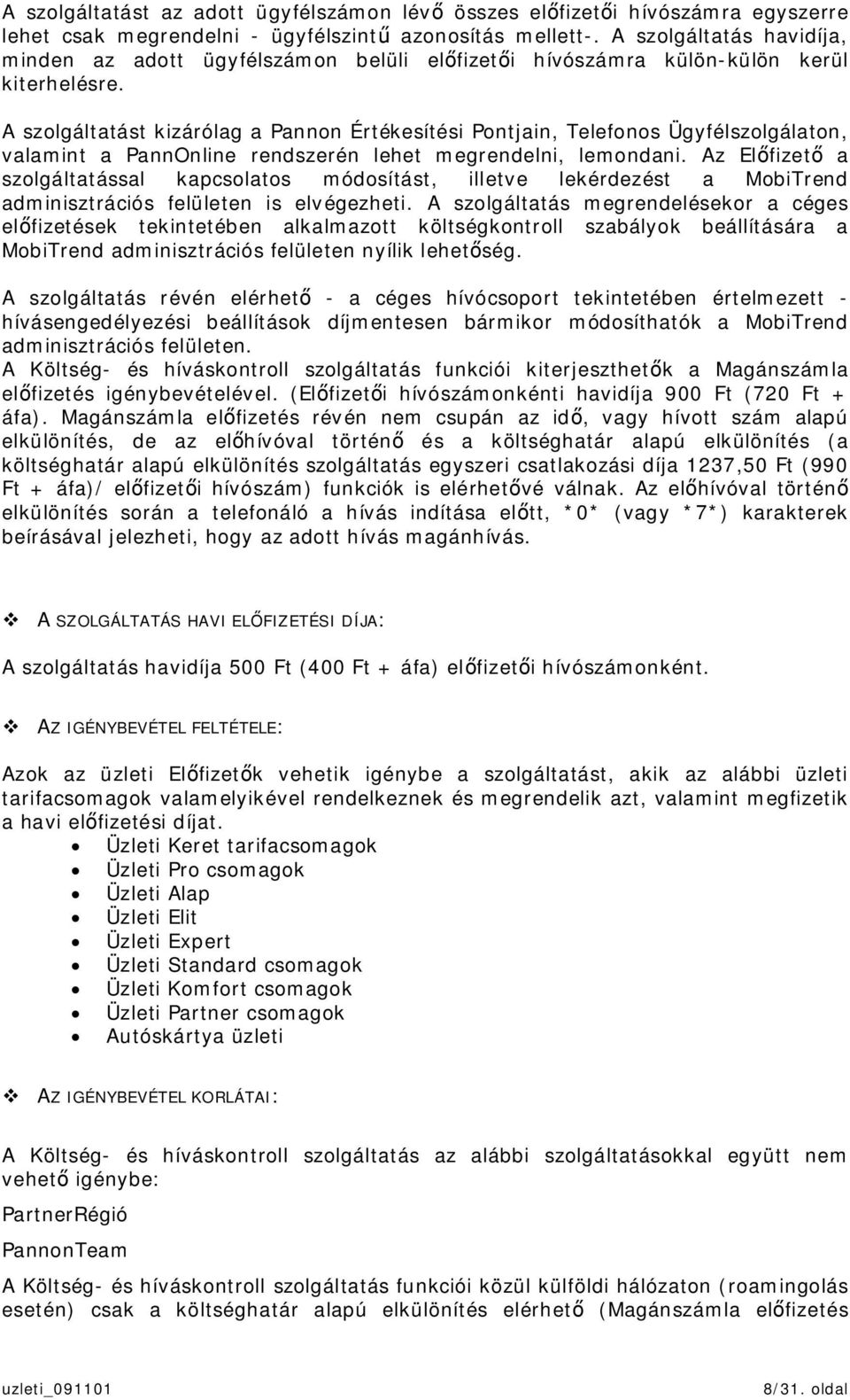 A szolgáltatást kizárólag a Pannon Értékesítési Pontjain, Telefonos Ügyfélszolgálaton, valamint a PannOnline rendszerén lehet megrendelni, lemondani.