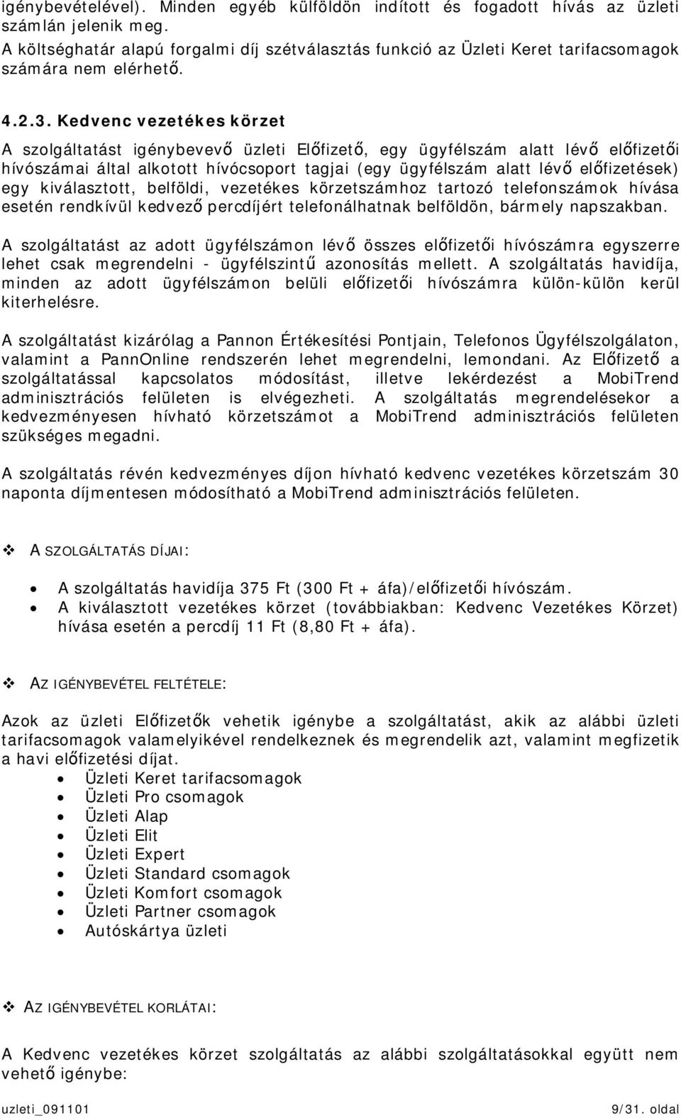 Kedvenc vezetékes körzet A szolgáltatást igénybevev üzleti Elfizet, egy ügyfélszám alatt lév elfizeti hívószámai által alkotott hívócsoport tagjai (egy ügyfélszám alatt lév elfizetések) egy