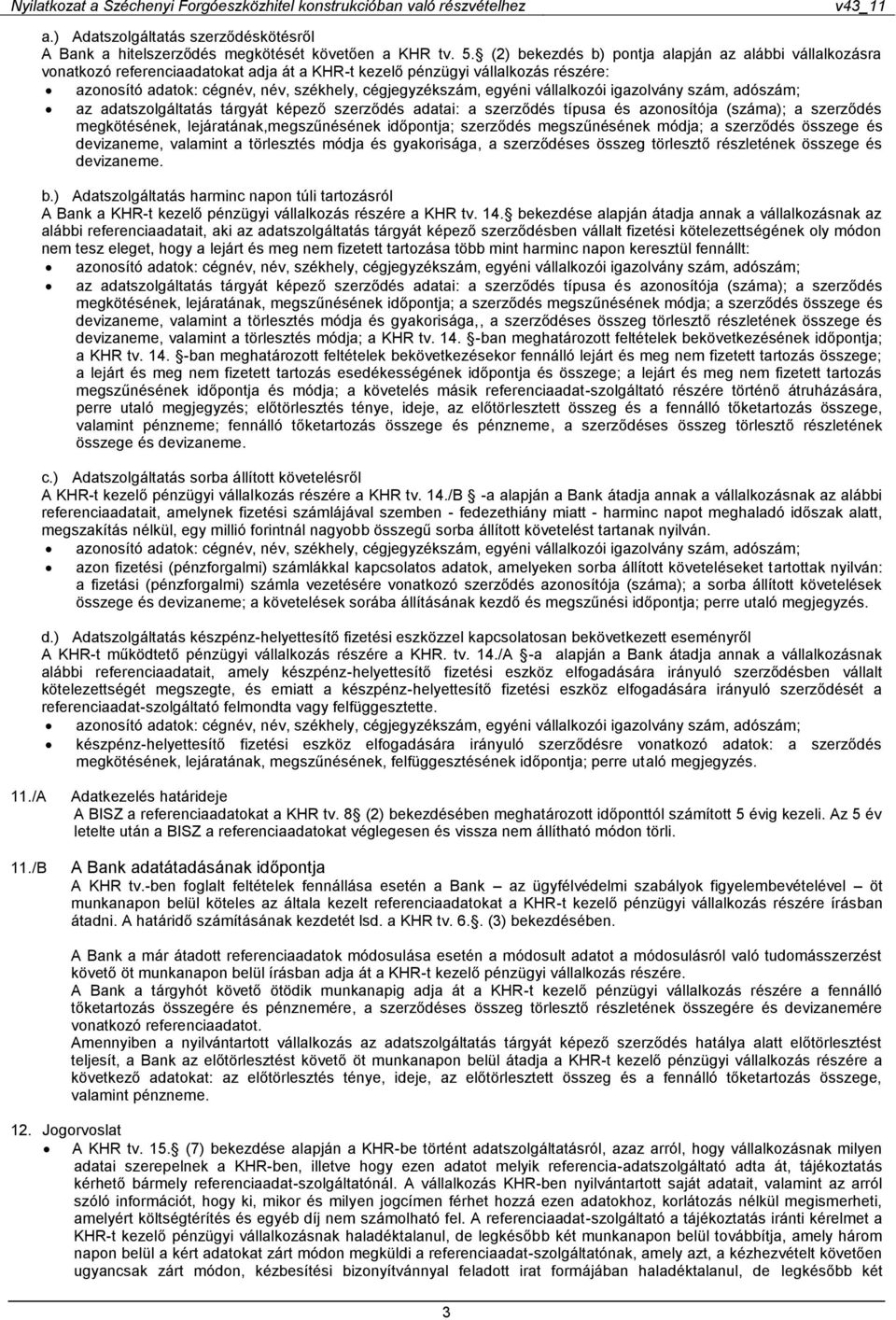 egyéni vállalkozói igazolvány szám, adószám; az adatszolgáltatás tárgyát képező szerződés adatai: a szerződés típusa és azonosítója (száma); a szerződés megkötésének, lejáratának,megszűnésének