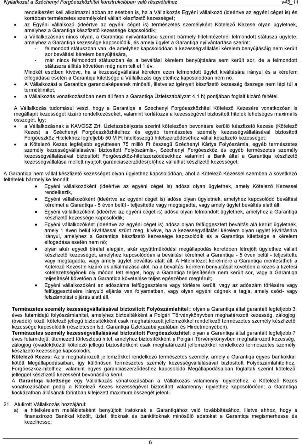 nyilvántartása szerint bármely hitelintézetnél felmondott státuszú ügylete, amelyhez a Garantiqa kezessége kapcsolódik, és amely ügylet a Garantiqa nyilvántartása szerint: - felmondott státuszban