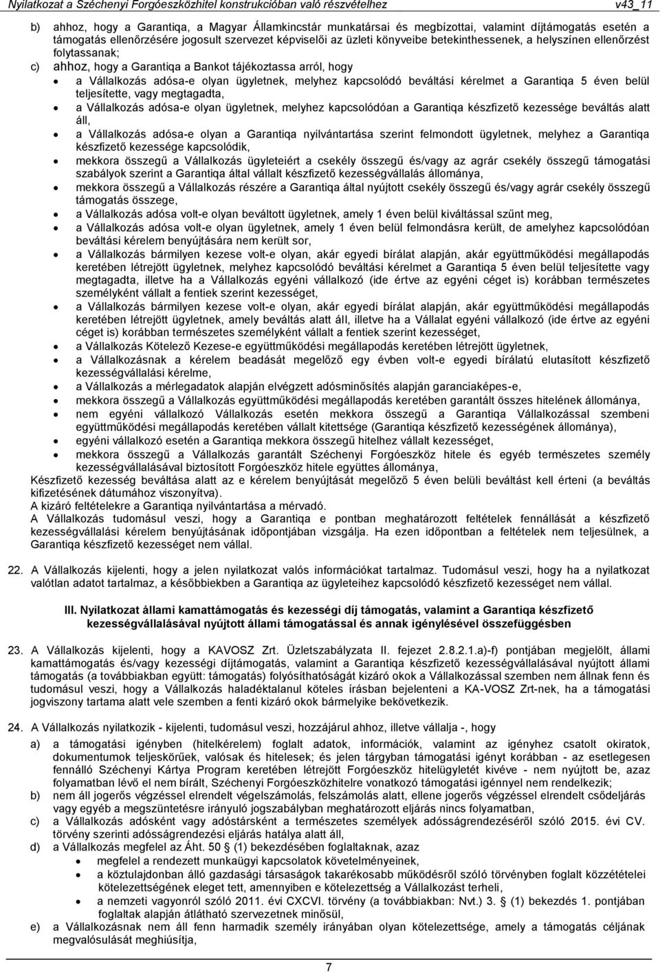 Garantiqa 5 éven belül teljesítette, vagy megtagadta, a Vállalkozás adósa-e olyan ügyletnek, melyhez kapcsolódóan a Garantiqa készfizető kezessége beváltás alatt áll, a Vállalkozás adósa-e olyan a