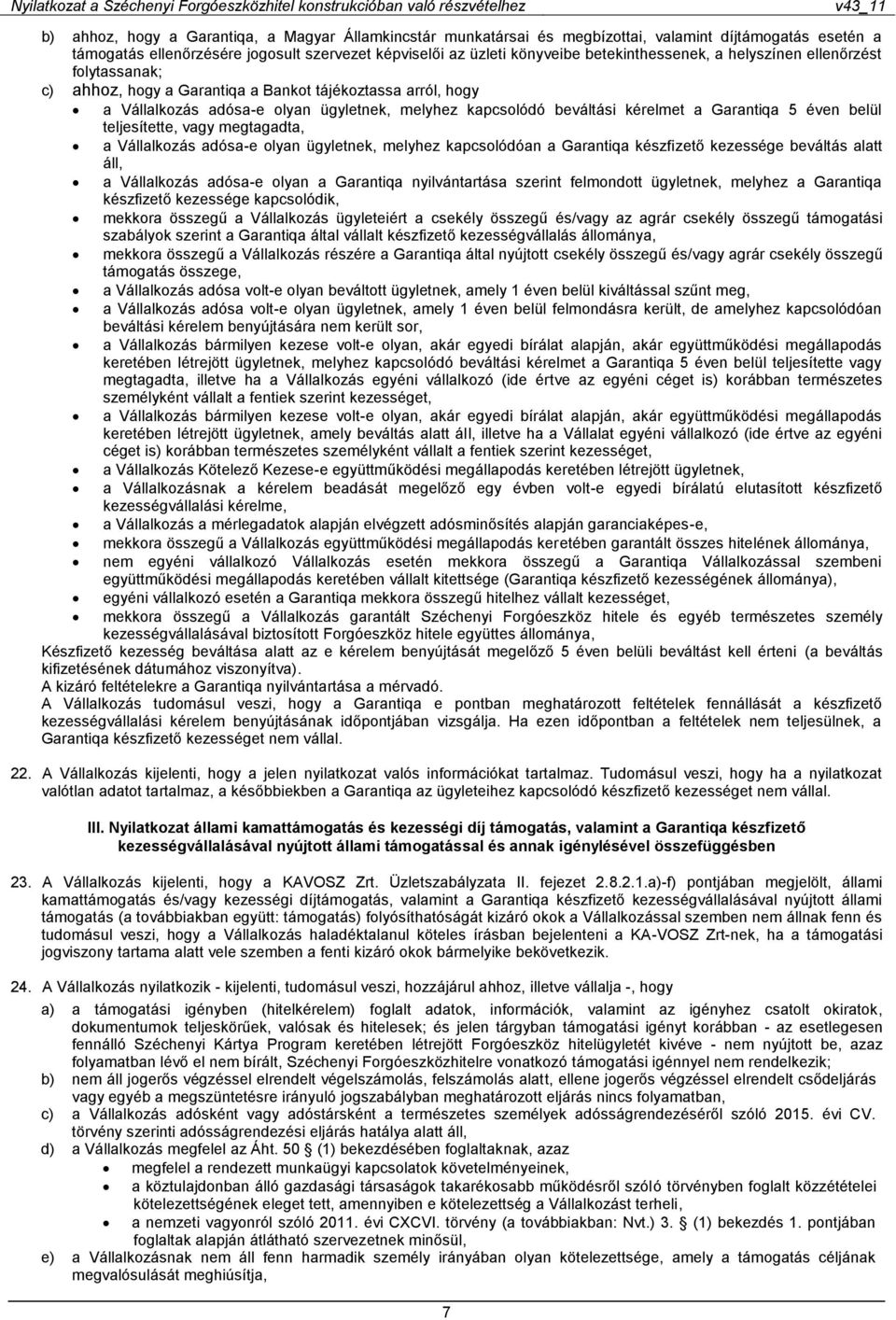 Garantiqa 5 éven belül teljesítette, vagy megtagadta, a Vállalkozás adósa-e olyan ügyletnek, melyhez kapcsolódóan a Garantiqa készfizető kezessége beváltás alatt áll, a Vállalkozás adósa-e olyan a