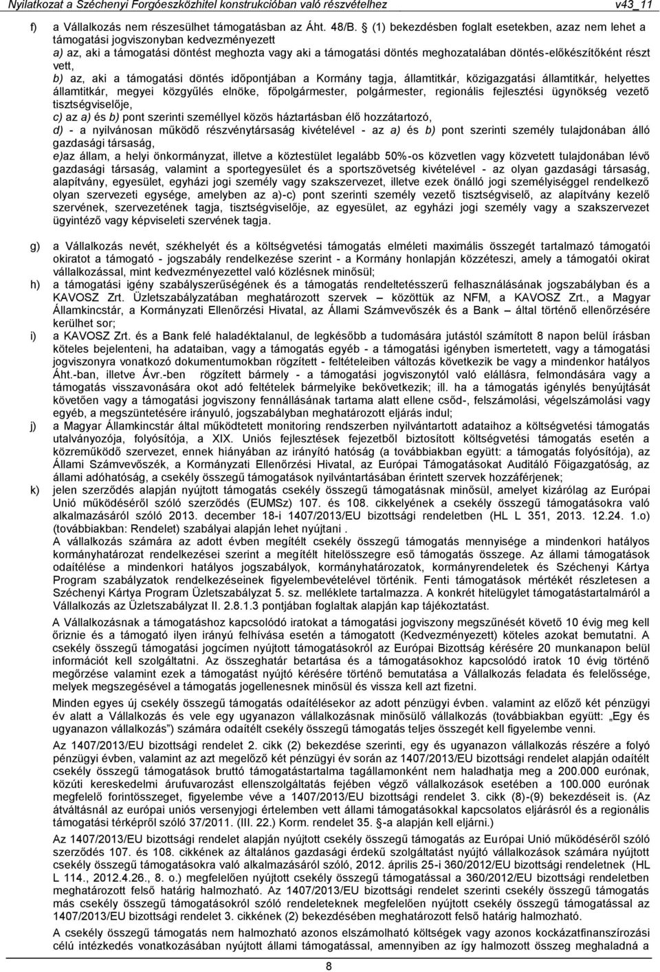 részt vett, b) az, aki a támogatási döntés időpontjában a Kormány tagja, államtitkár, közigazgatási államtitkár, helyettes államtitkár, megyei közgyűlés elnöke, főpolgármester, polgármester,