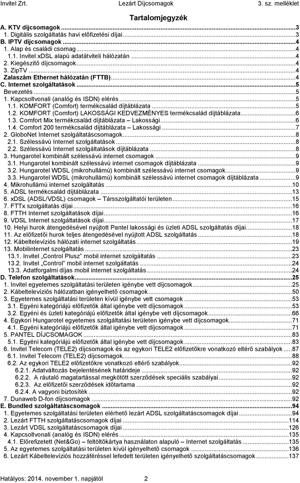 .. 5 1.2. KOMFORT (Comfort) LAKOSSÁGI KEDVEZMÉNYES termékcsalád díjtáblázata... 6 1.3. Comfort Mix termékcsalád díjtáblázata Lakossági... 6 1.4. Comfort 200 termékcsalád díjtáblázata Lakossági... 7 2.