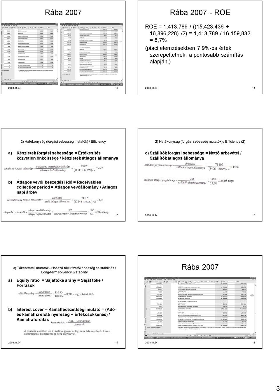 14 2) Hatékonyság (forgási sebesség mutatók) / Efficiency 2) Hatékonyság (forgási sebesség mutatók) / Efficiency (2) a) Készletek forgási sebessége = Értékesítés közvetlen önköltsége / készletek