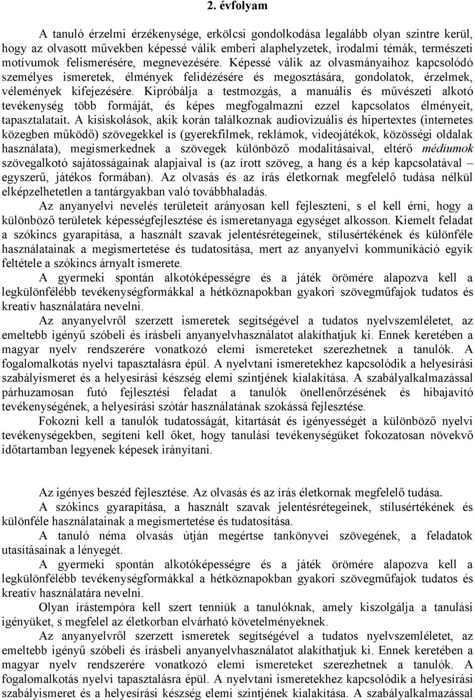 Kipróbálja a testmozgás, a manuális és művészeti alkotó tevékenység több formáját, és képes megfogalmazni ezzel kapcsolatos élményeit, tapasztalatait.