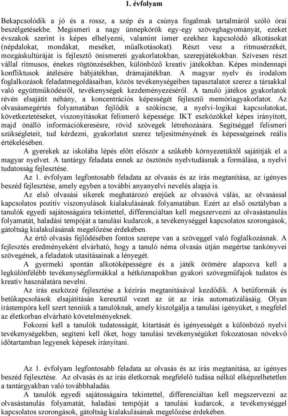 Részt vesz a ritmusérzékét, mozgáskultúráját is fejlesztő önismereti gyakorlatokban, szerepjátékokban. Szívesen részt vállal ritmusos, énekes rögtönzésekben, különböző kreatív játékokban.