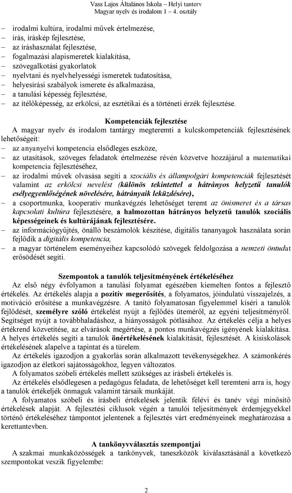 Kompetenciák fejlesztése A magyar nyelv és irodalom tantárgy megteremti a kulcskompetenciák fejlesztésének lehetőségeit: az anyanyelvi kompetencia elsődleges eszköze, az utasítások, szöveges