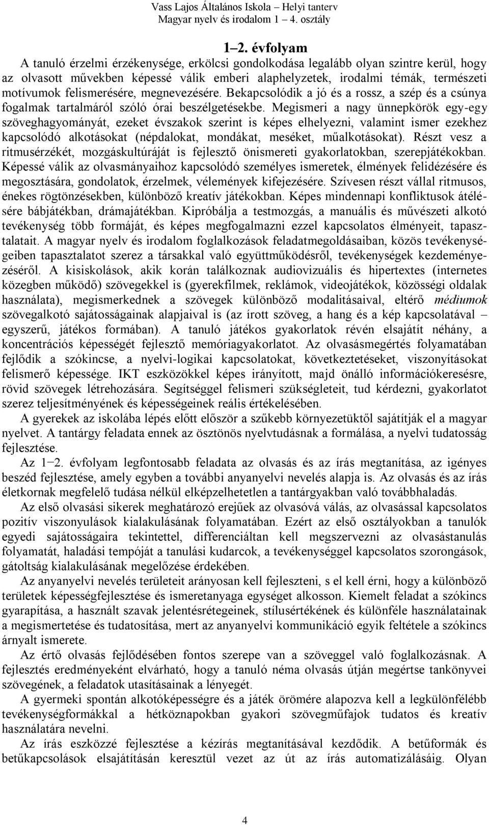 Megismeri a nagy ünnepkörök egy-egy szöveghagyományát, ezeket évszakok szerint is képes elhelyezni, valamint ismer ezekhez kapcsolódó alkotásokat (népdalokat, mondákat, meséket, műalkotásokat).