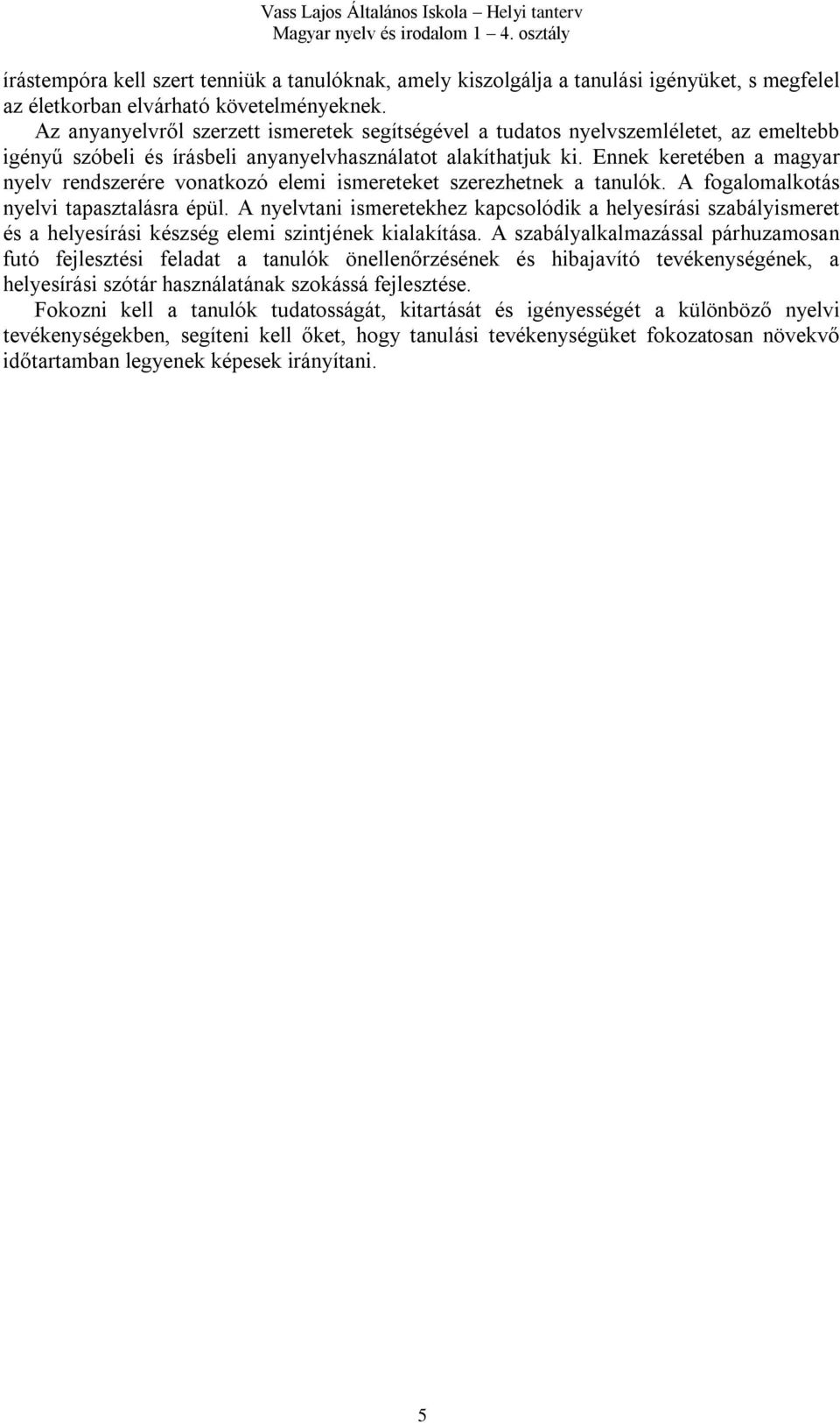 Ennek keretében a magyar nyelv rendszerére vonatkozó elemi ismereteket szerezhetnek a tanulók. A fogalomalkotás nyelvi tapasztalásra épül.